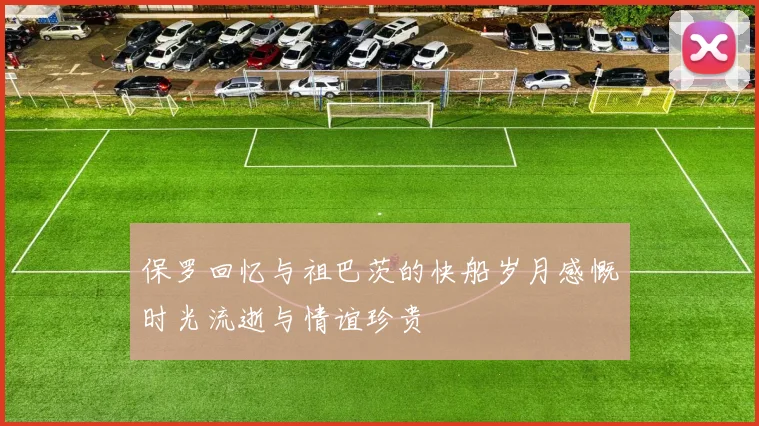 保罗回忆与祖巴茨的快船岁月感慨时光流逝与情谊珍贵